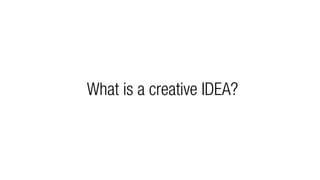 What is a creative IDEA?
 