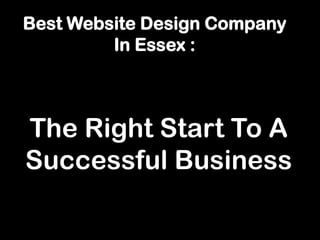 Best Website Design Company
         In Essex :



The Right Start To A
Successful Business
 