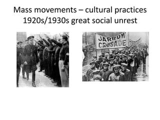 Mass movements – cultural practices
 1920s/1930s great social unrest
 
