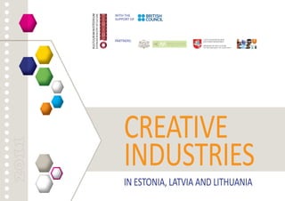 201120112011
CREATIVE
INDUSTRIES
IN ESTONIA, LATVIA AND LITHUANIA
PARTNERS:
WITH THE
SUPPORT OF
 