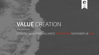 CENTRE FOR 
THE 
EXPERIENCE 
ECONOMY 
VALUE CREATION 
CREATIVE INDUSTRIES ALLIANCE AMSTERDAMNOVEMBER 28 2014 
 