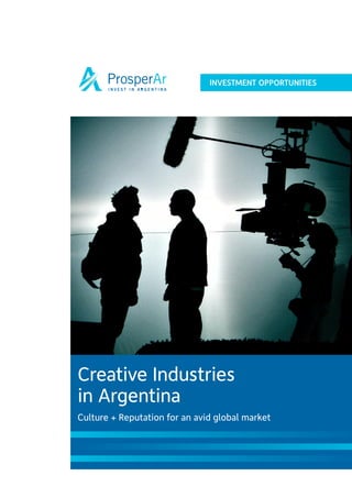 INVESTMENT OPPORTUNITIES




Creative Industries
in Argentina
Culture + Reputation for an avid global market
 