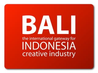 BALI
the international gateway for

INDONESIA
creative industry
 