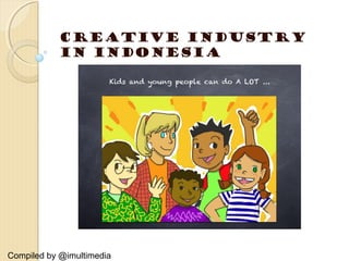 Creative Industry
in Indonesia
Compiled by @imultimedia
 