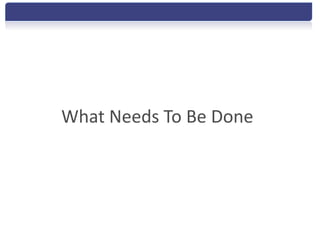 What Needs To Be Done
 