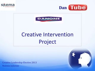 Dan




                  Creative Intervention
                         Project


Creative Leadership Elective 2013
Noémie Julienne
 