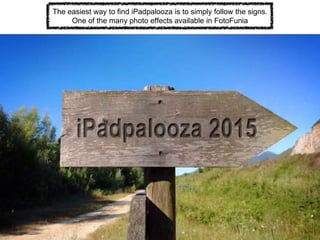 The easiest way to find iPadpalooza is to simply follow the signs.
One of the many photo effects available in FotoFunia
 