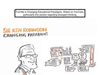 Full title is Changing Educational Paradigms. Watch on YouTube,
particularly this section regarding divergent thinking.
 