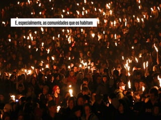 E,especialmente,ascomunidadesqueoshabitam
 