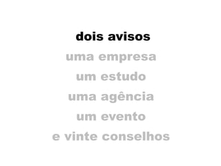 dois avisos
uma empresa
um estudo
uma agência
um evento
e vinte conselhos
 