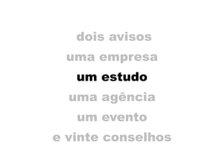 dois avisos
uma empresa
um estudo
uma agência
um evento
e vinte conselhos
 