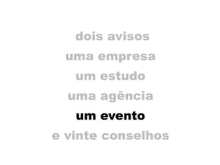 dois avisos
uma empresa
um estudo
uma agência
um evento
e vinte conselhos
 