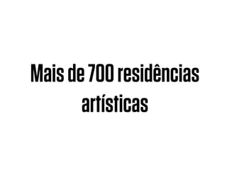 Maisde700residências
artísticas
 