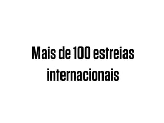 Maisde100estreias
internacionais
 