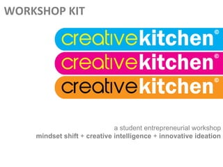 WORKSHOP(KIT(




                             a student entrepreneurial workshop
    mindset shift + creative intelligence + innovative ideation
 