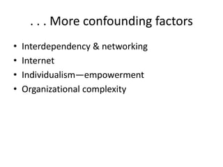 . . . More confounding factors
• Interdependency & networking
• Internet
• Individualism—empowerment
• Organizational complexity
 