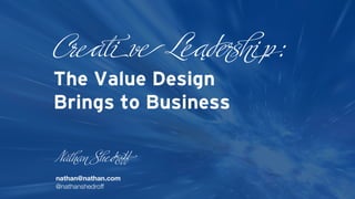 e 
The Value Design 
Brings to Business
N e
nathan@nathan.com
@nathanshedroff
@i Le ąd i 
droﬀ
p: 
 
