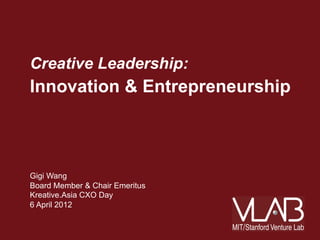 Creative Leadership:
Innovation & Entrepreneurship



Gigi Wang
Board Member & Chair Emeritus
Kreative.Asia CXO Day
6 April 2012
 
