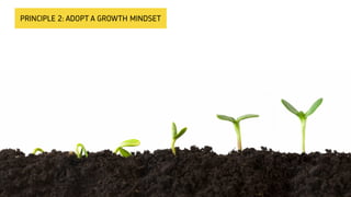 PRINCIPLE 2: ADOPT A GROWTH MINDSET
 