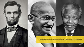 WHERE DO YOU FIND CLIMATE ORIENTED LEADERS?
 