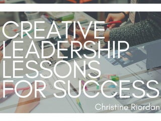 Creative Leadership Lessons for Success | Christine Riordan