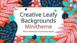 Creative Leafy
Backgrounds
Minitheme
Here is where your presentation begins
 
