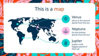 This is a map
Jupiter is the
biggest planet of
them all
It’s the farthest
planet from the Sun
Venus
Venus is the second
planet from the Sun
Jupiter
Neptune
 