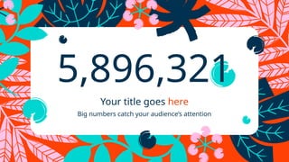 5,896,321
Big numbers catch your audience’s attention
Your title goes here
 