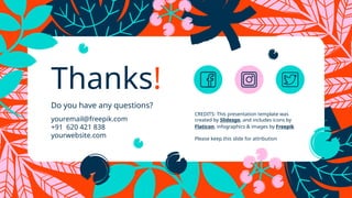 CREDITS: This presentation template was
created by ݺߣsgo, and includes icons by
Flaticon, infographics & images by Freepik
Thanks!
Do you have any questions?
youremail@freepik.com
+91 620 421 838
yourwebsite.com Please keep this slide for attribution
 