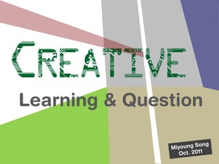 Creative
Learning & Question
 