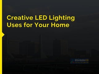 Creative LED Lighting
Uses for Your Home
 