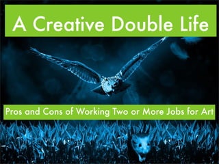 A Creative Double Life
Pros and Cons of Working Two or More Jobs for Art
 