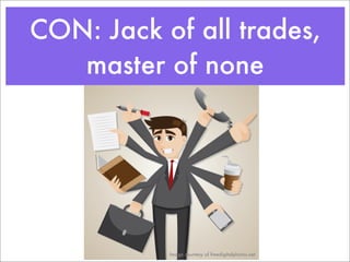 CON: Jack of all trades,
master of none
Image courtesy of freedigitalphotos.net
 
