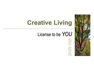 Creative Living License to be   YOU With   ADHD 