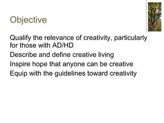 Objective Qualify the relevance of creativity, particularly for those with AD/HD 