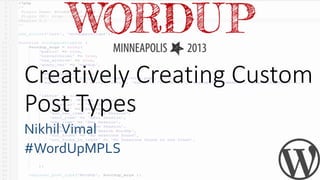 Creatively Creating Custom
Post Types
NikhilVimal
#WordUpMPLS
 