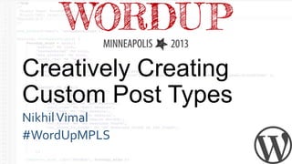 Creatively Creating
Custom Post Types
NikhilVimal
#WordUpMPLS
 