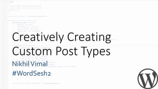 Creatively Creating
Custom Post Types
Nikhil Vimal
#WordSesh2

 