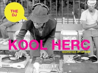 THE
DJ

KOOL HERC
GODFATHER OF HIP-HOP

 