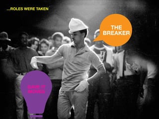 …ROLES WERE TAKEN

THE
BREAKER

GAVE IT
MOVES

 