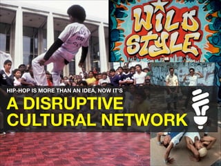 HIP-HOP IS MORE THAN AN IDEA, NOW IT’S

A DISRUPTIVE  
CULTURAL NETWORK

 