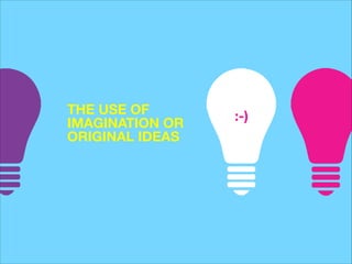 THE USE OF
IMAGINATION OR
ORIGINAL IDEAS

:-)

 