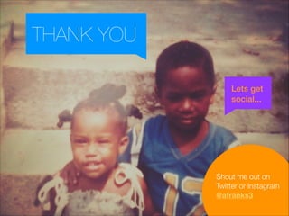 THANK YOU
Lets get
social...

Shout me out on
Twitter or Instagram
@afranks3

 