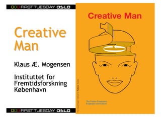 Creative
Man
Klaus Æ. Mogensen
Instituttet for
Fremtidsforskning
København
 