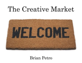 The Creative Myth
The Creative Market
Brian Petro
 
