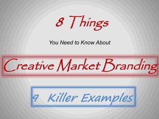 8 Things
You Need to Know About
Creative Market Branding
9 Killer Examples
 
