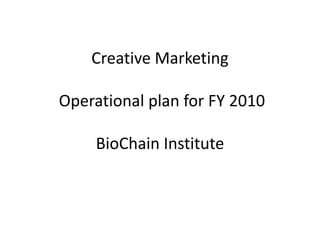 Creative Marketing Operational plan for FY 2010BioChain Institute 