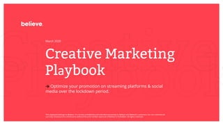 Creative Marketing
Playbook
→ Optimize your promotion on streaming platforms & social
media over the lockdown period.
March 2020
This playbook belongs to Believe. It is strictly confidential and intended exclusively to Believe and Believe's customers, for non commercial
use only. Disclosure to a third party without the prior written approval of Believe is forbidden. All rights reserved.
 