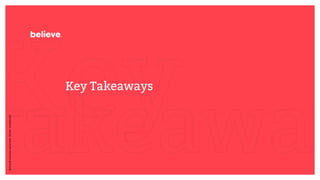 Key Takeaways
Believe@	exclusive	ownership.	Strictlycondidential
 
