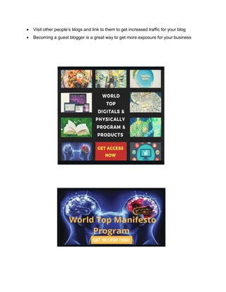  Visit other people’s blogs and link to them to get increased traffic for your blog
 Becoming a guest blogger is a great way to get more exposure for your business
 